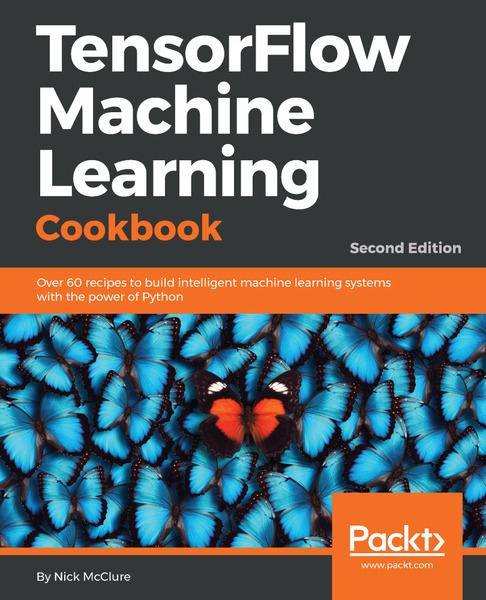 Nick McClure. TensorFlow Machine Learning Cookbook