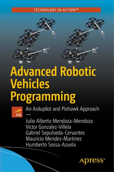 Julio Alberto Mendoza-Mendoza. Advanced Robotic Vehicles Programming. An Ardupilot and Pixhawk Approach