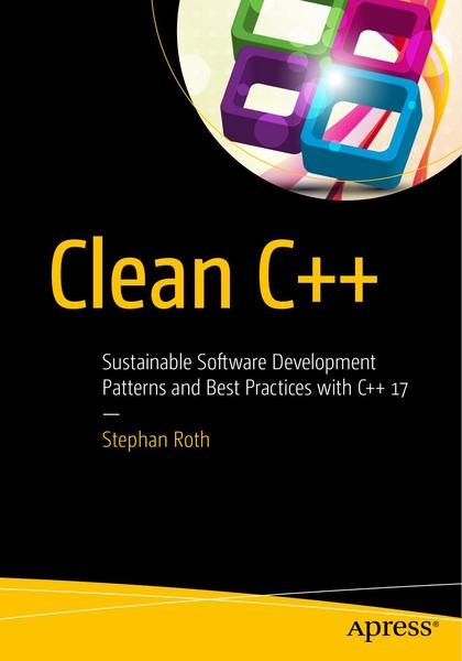 Stephan Roth. Clean C++. Sustainable Software Development Patterns and Best Practices with C++ 17