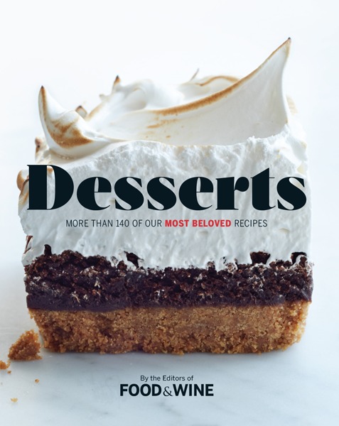 Editors of Food & Wine. Desserts. More Than 140 of Our Most Beloved Recipes