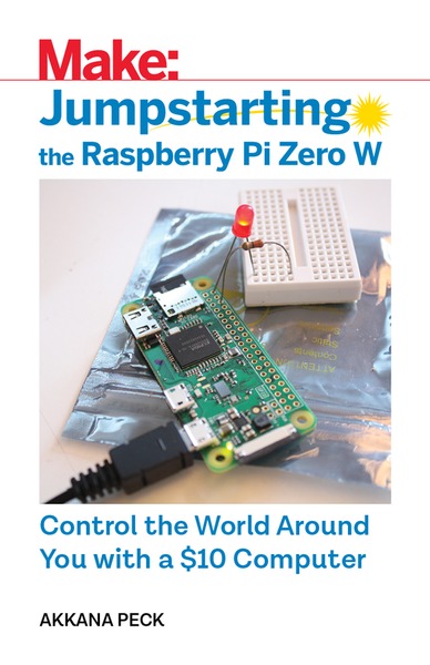 Akkana Peck. Jumpstarting the Raspberry Pi Zero W. Control the World Around You With a $10 Computer