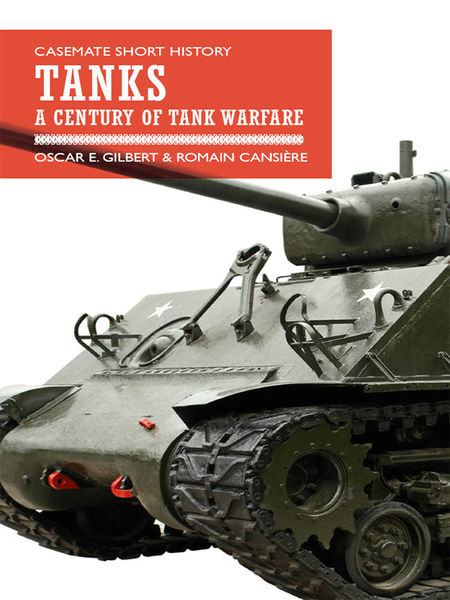 Oscar E. Gilbert, Romain Cansiere. Tanks. A Century of Tank Warfare