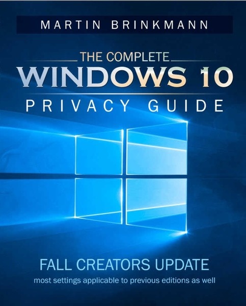 Martin Brinkmann. The Complete Windows 10 Privacy Guide. Fall Creators Update