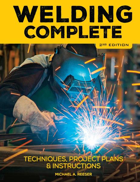 Michael A. Reeser. Welding Complete. Techniques, Project Plans & Instructions