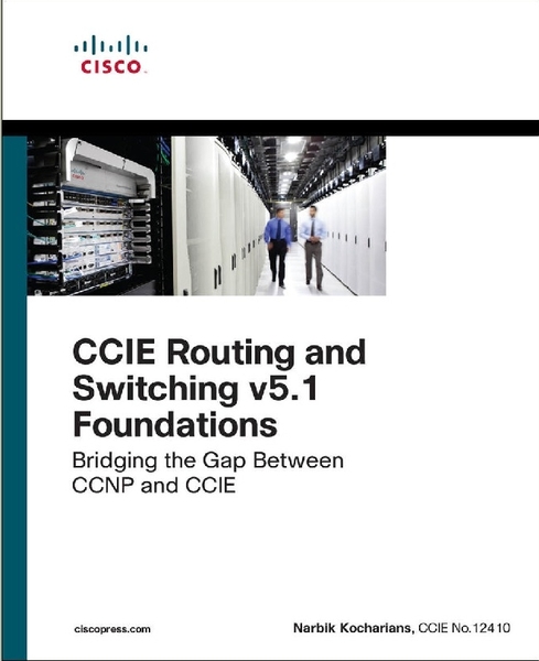 Narbik Kocharians. CCIE Routing and Switching v5.1 Foundations. Bridging the Gap Between CCNP and CCIE