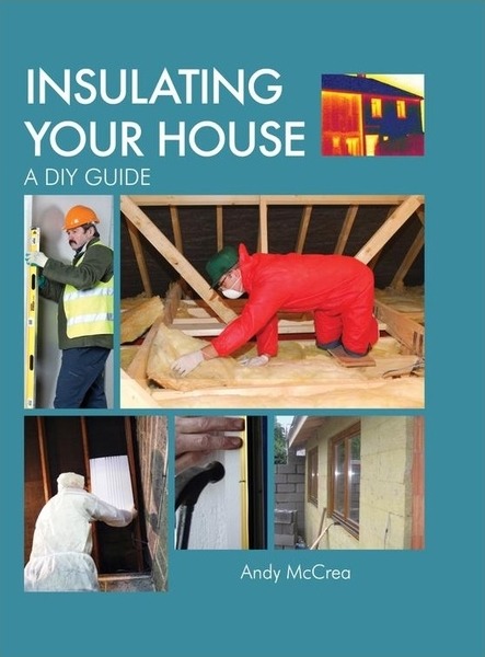 Andy McCrea. Insulating Your House. A DIY Guide