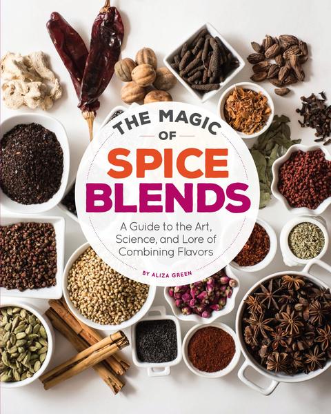 Aliza Green. The Magic of Spice Blends