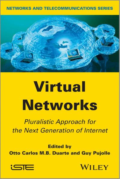 Otto Carlos M. B. Duarte, Guy Pujolle. Virtual Networks. Pluralistic Approach for the Next Generation of Internet