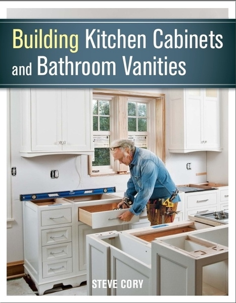Steve Cory. Building Kitchen Cabinets and Bathroom Vanities