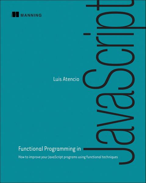 Luis Atencio. Functional Programming in JavaScript